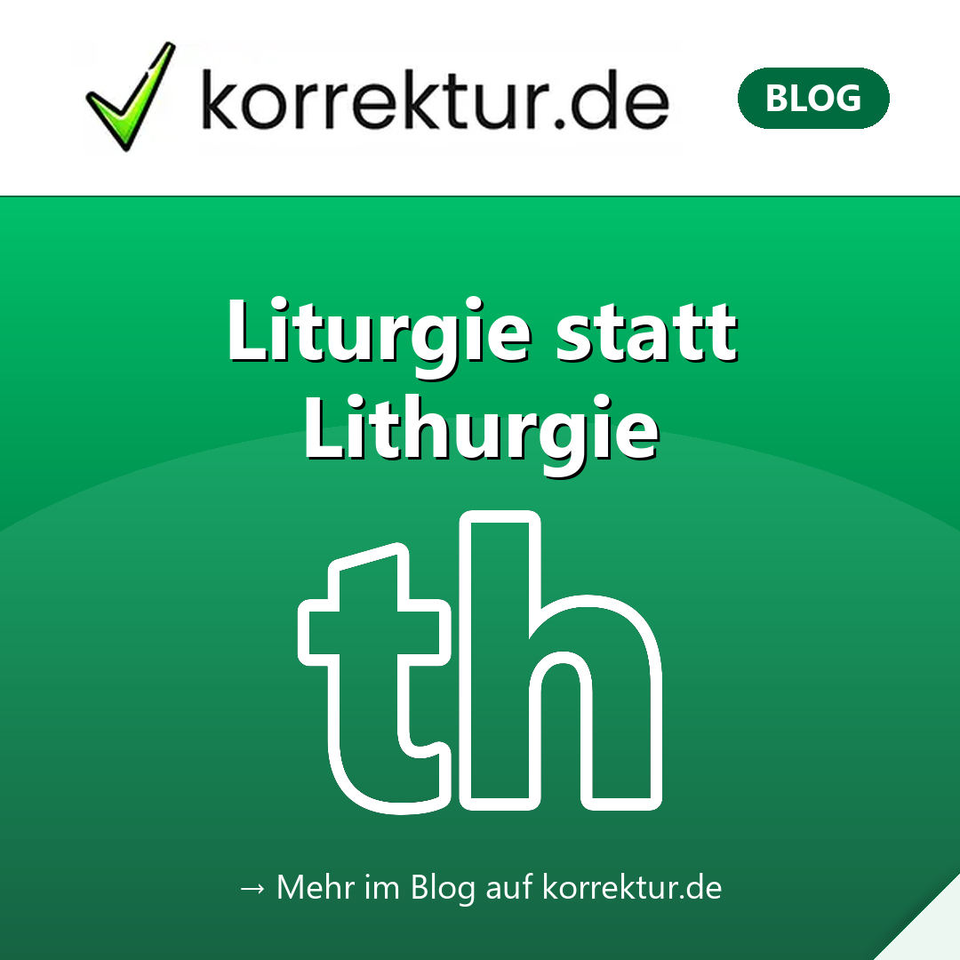 Lithurgie schreiben? Warum dieses h da nichts zu suchen hat