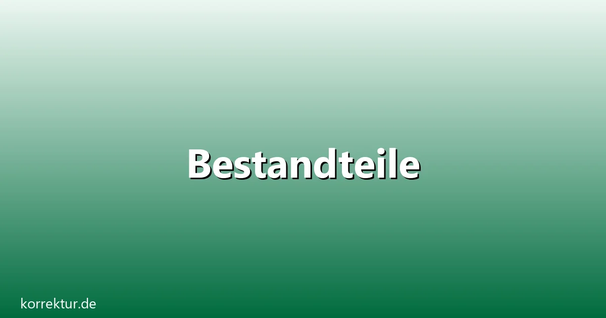 Bestandteile – Übersicht und Hintergrund