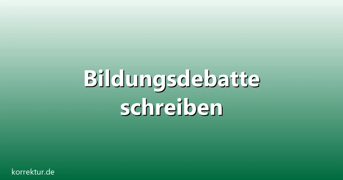 Bildungsdebatte schreiben – Übersicht und Hintergrund