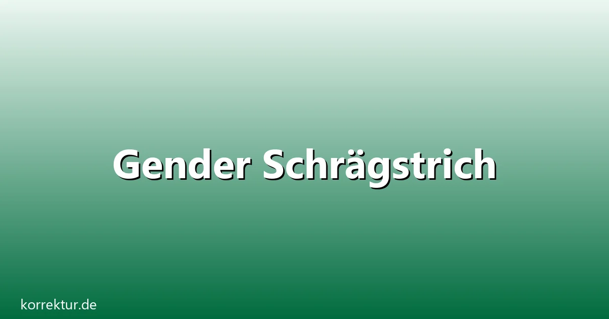 Gender Schrägstrich – Übersicht und Hintergrund