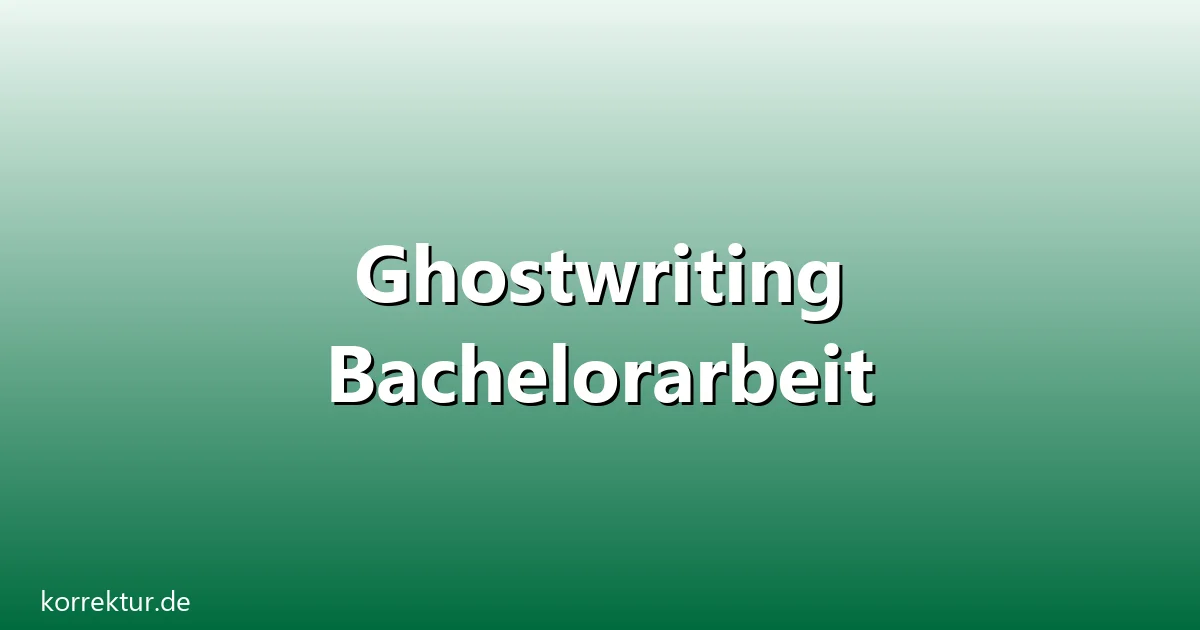 Ghostwriting bachelorarbeit – Übersicht und Hintergrund