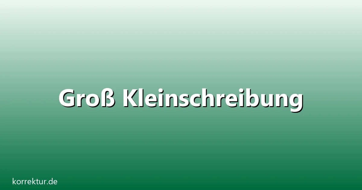 Groß Kleinschreibung – Übersicht und Hintergrund