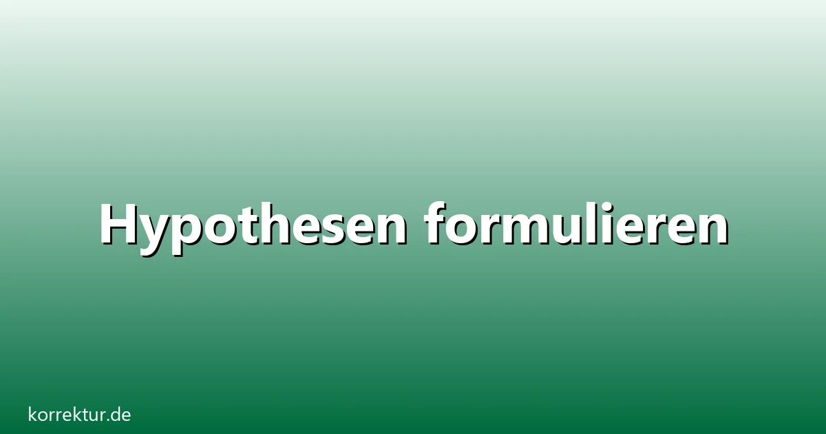 Hypothesen formulieren – Übersicht und Hintergrund