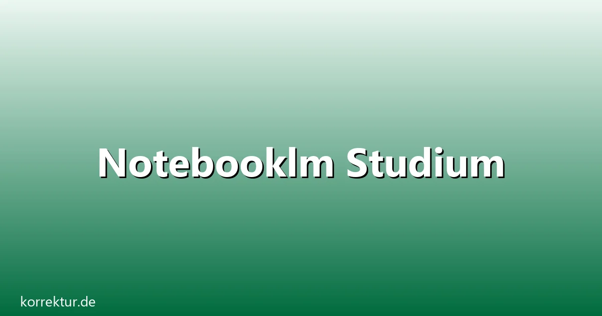 Notebooklm studium – Übersicht und Hintergrund