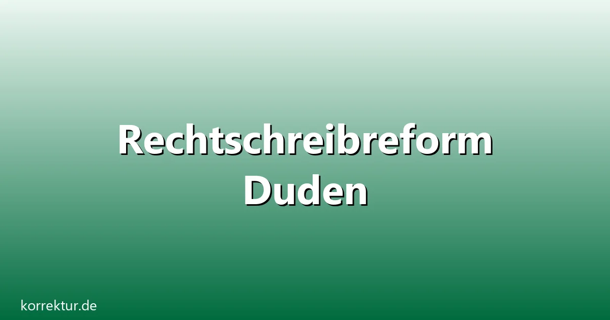 Rechtschreibreform duden – Übersicht und Hintergrund