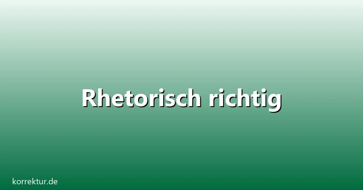 Rhetorisch richtig – Übersicht und Hintergrund