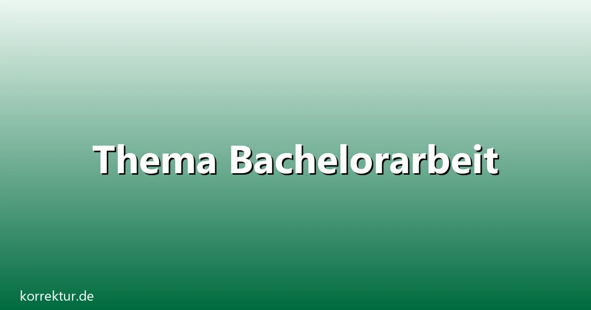 Thema Bachelorarbeit – Übersicht und Hintergrund