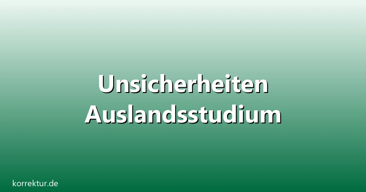 Unsicherheiten Auslandsstudium – Übersicht und Hintergrund