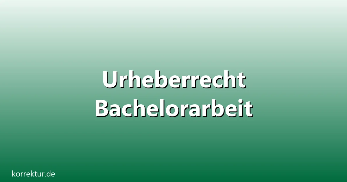 Urheberrecht bachelorarbeit – Übersicht und Hintergrund